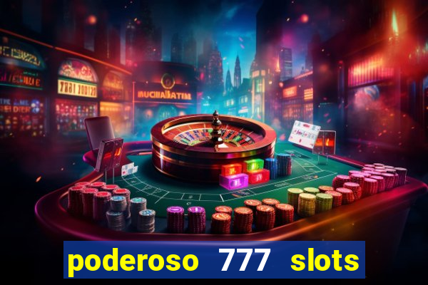 poderoso 777 slots paga mesmo